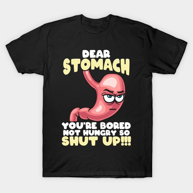 Dear Stomach You're Bored Not Hungry T-Shirt by ConCept